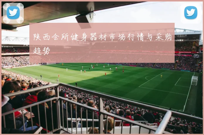 陕西会所健身器材市场行情与采购趋势